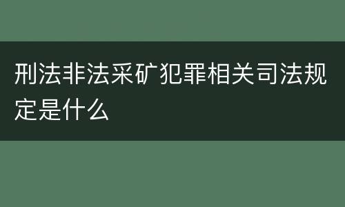 刑法非法采矿犯罪相关司法规定是什么