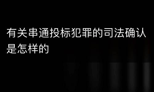 有关串通投标犯罪的司法确认是怎样的