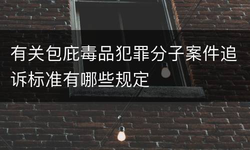 有关包庇毒品犯罪分子案件追诉标准有哪些规定