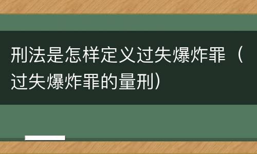 刑法是怎样定义过失爆炸罪（过失爆炸罪的量刑）