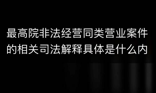 最高院非法经营同类营业案件的相关司法解释具体是什么内容