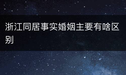 浙江同居事实婚姻主要有啥区别