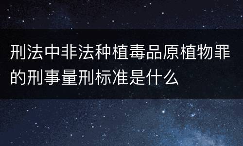 刑法中非法种植毒品原植物罪的刑事量刑标准是什么