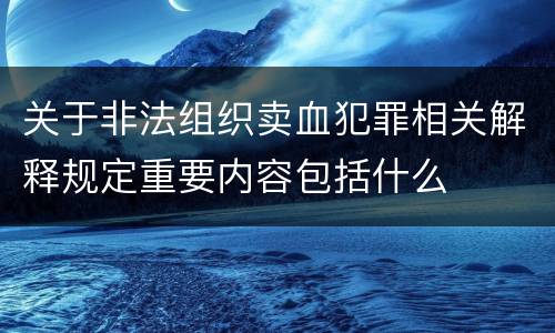 关于非法组织卖血犯罪相关解释规定重要内容包括什么