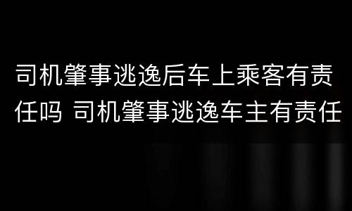 司机肇事逃逸后车上乘客有责任吗 司机肇事逃逸车主有责任吗