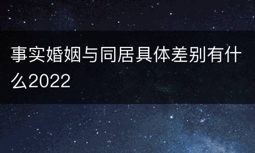 事实婚姻与同居具体差别有什么2022