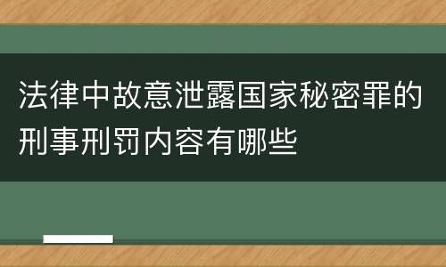 法律中故意泄露国家秘密罪的刑事刑罚内容有哪些