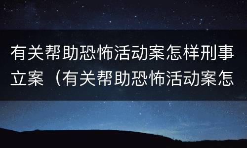 有关帮助恐怖活动案怎样刑事立案（有关帮助恐怖活动案怎样刑事立案审理）