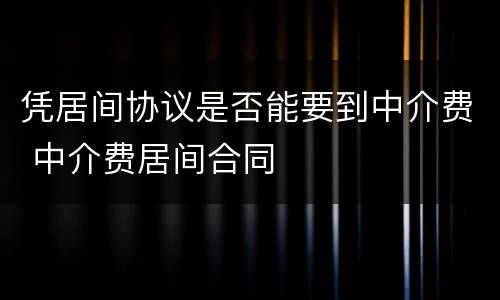 凭居间协议是否能要到中介费 中介费居间合同