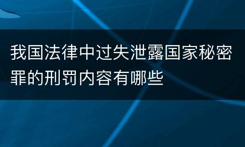 我国法律中过失泄露国家秘密罪的刑罚内容有哪些