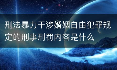 刑法暴力干涉婚姻自由犯罪规定的刑事刑罚内容是什么