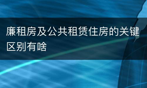 廉租房及公共租赁住房的关键区别有啥