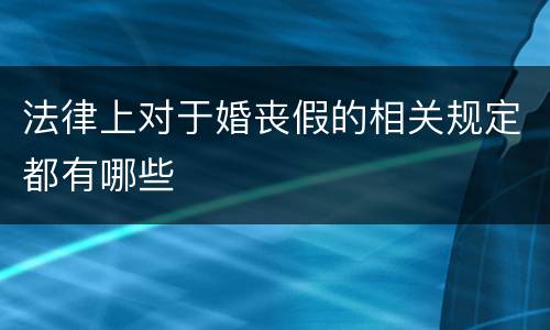 法律上对于婚丧假的相关规定都有哪些