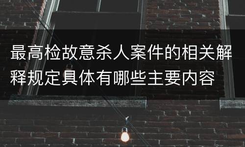 最高检故意杀人案件的相关解释规定具体有哪些主要内容