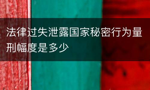 法律过失泄露国家秘密行为量刑幅度是多少