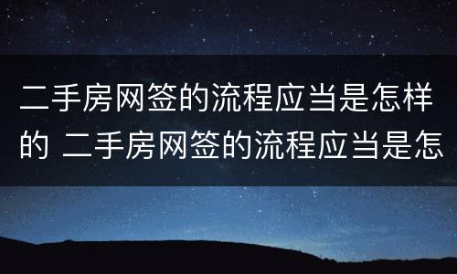 二手房网签的流程应当是怎样的 二手房网签的流程应当是怎样的手续