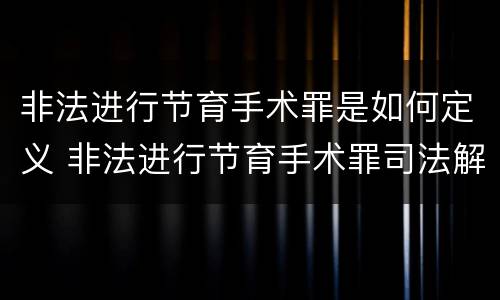 非法进行节育手术罪是如何定义 非法进行节育手术罪司法解释