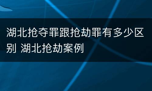 湖北抢夺罪跟抢劫罪有多少区别 湖北抢劫案例