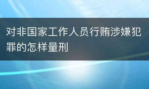 对非国家工作人员行贿涉嫌犯罪的怎样量刑