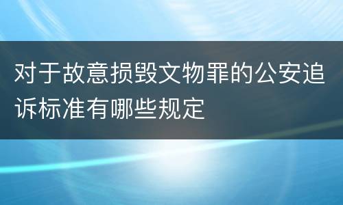 对于故意损毁文物罪的公安追诉标准有哪些规定