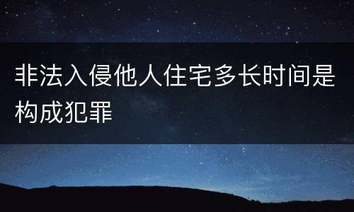 非法入侵他人住宅多长时间是构成犯罪