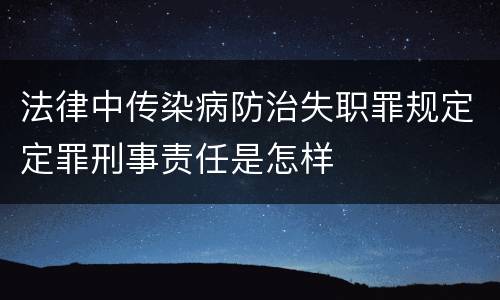 法律中传染病防治失职罪规定定罪刑事责任是怎样