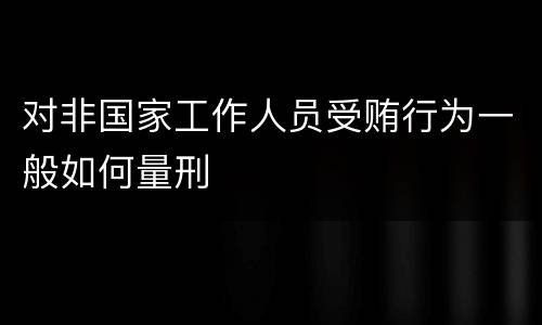 对非国家工作人员受贿行为一般如何量刑