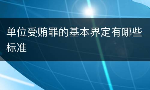 单位受贿罪的基本界定有哪些标准