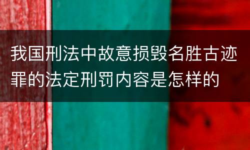 我国刑法中故意损毁名胜古迹罪的法定刑罚内容是怎样的