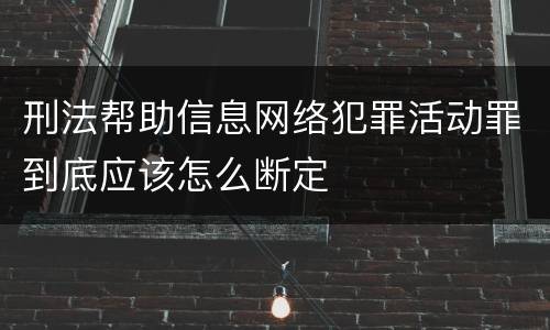 刑法帮助信息网络犯罪活动罪到底应该怎么断定