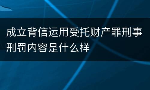 成立背信运用受托财产罪刑事刑罚内容是什么样