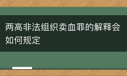 两高非法组织卖血罪的解释会如何规定