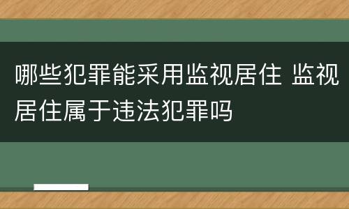 哪些犯罪能采用监视居住 监视居住属于违法犯罪吗