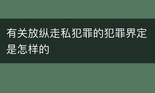 有关放纵走私犯罪的犯罪界定是怎样的