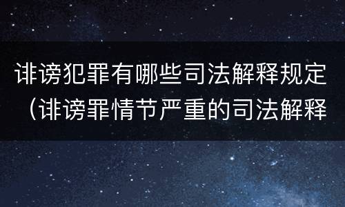 诽谤犯罪有哪些司法解释规定（诽谤罪情节严重的司法解释）