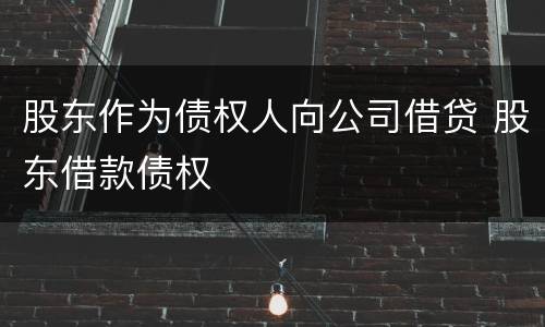 股东作为债权人向公司借贷 股东借款债权