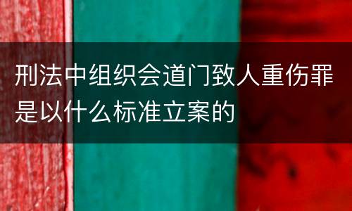 刑法中组织会道门致人重伤罪是以什么标准立案的