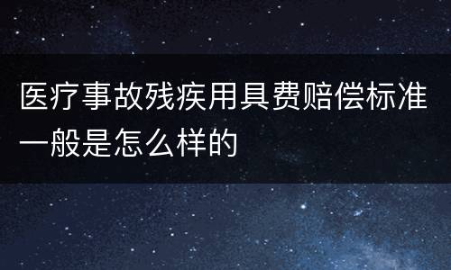 医疗事故残疾用具费赔偿标准一般是怎么样的