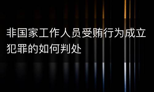 非国家工作人员受贿行为成立犯罪的如何判处