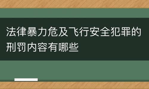 法律暴力危及飞行安全犯罪的刑罚内容有哪些