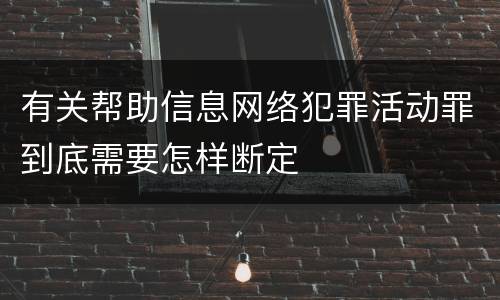 有关帮助信息网络犯罪活动罪到底需要怎样断定