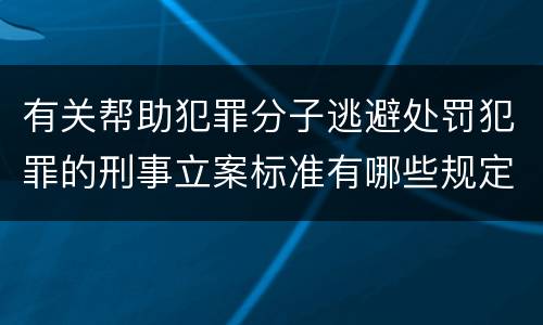 有关帮助犯罪分子逃避处罚犯罪的刑事立案标准有哪些规定