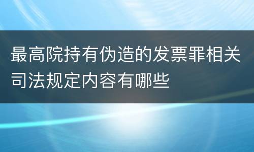 最高院持有伪造的发票罪相关司法规定内容有哪些