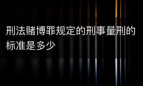 刑法赌博罪规定的刑事量刑的标准是多少