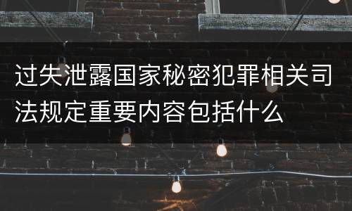 过失泄露国家秘密犯罪相关司法规定重要内容包括什么