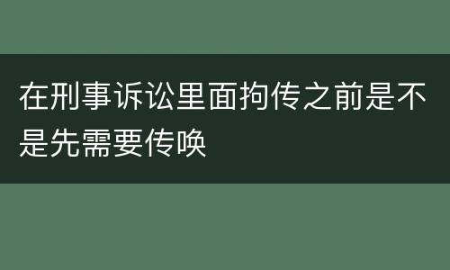 在刑事诉讼里面拘传之前是不是先需要传唤