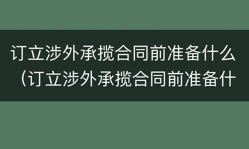 订立涉外承揽合同前准备什么（订立涉外承揽合同前准备什么东西）