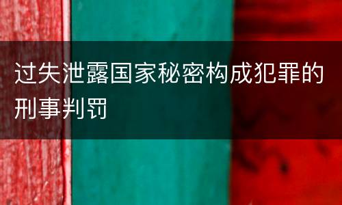 过失泄露国家秘密构成犯罪的刑事判罚