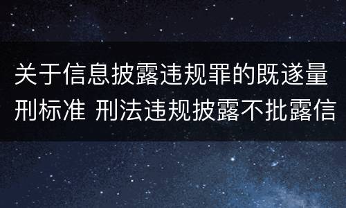 关于信息披露违规罪的既遂量刑标准 刑法违规披露不批露信息罪