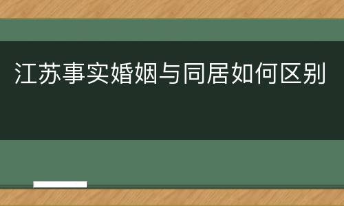 江苏事实婚姻与同居如何区别